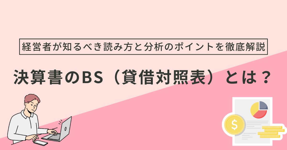 決算書のBS（貸借対照表）とは？【経営者が知るべき読み方と分析のポイントを徹底解説】