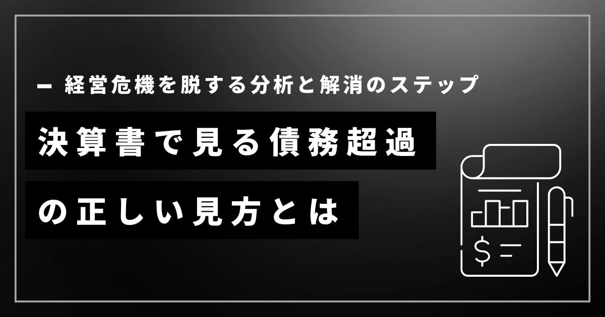 決算書で見る債務超過の正しい見方【経営危機を脱する分析と解消のステップも解説】